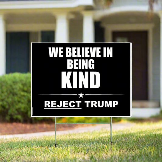 We Believe in Being Kind | Reject Trump - Yard Sign