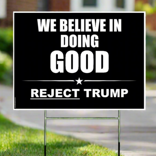 We Believe in Doing Good | Reject Trump - Yard Sign